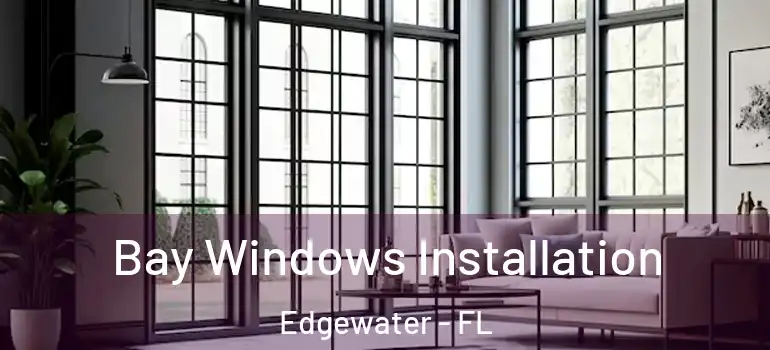  Bay Windows Installation Edgewater - FL