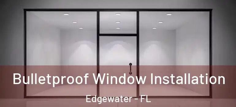  Bulletproof Window Installation Edgewater - FL
