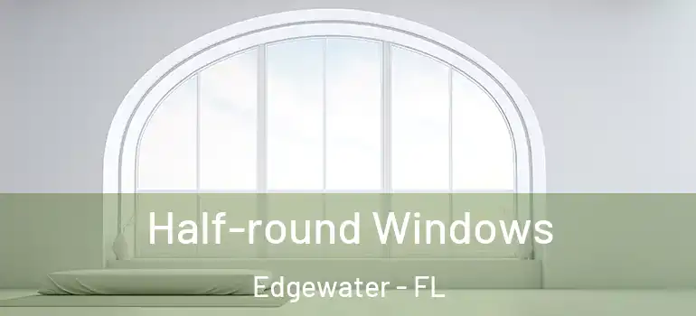  Half-round Windows Edgewater - FL