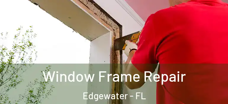  Window Frame Repair Edgewater - FL